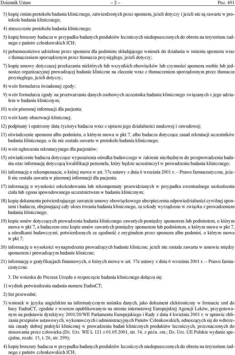 5) kopię broszury badacza w przypadku badanych produktów leczniczych niedopuszczonych do obrotu na terytorium żadnego z państw członkowskich ICH; 6) pełnomocnictwo udzielone przez sponsora dla