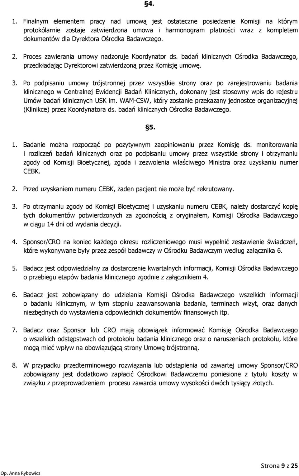 Po podpisaniu umowy trójstronnej przez wszystkie strony oraz po zarejestrowaniu badania klinicznego w Centralnej Ewidencji Badań Klinicznych, dokonany jest stosowny wpis do rejestru Umów badań