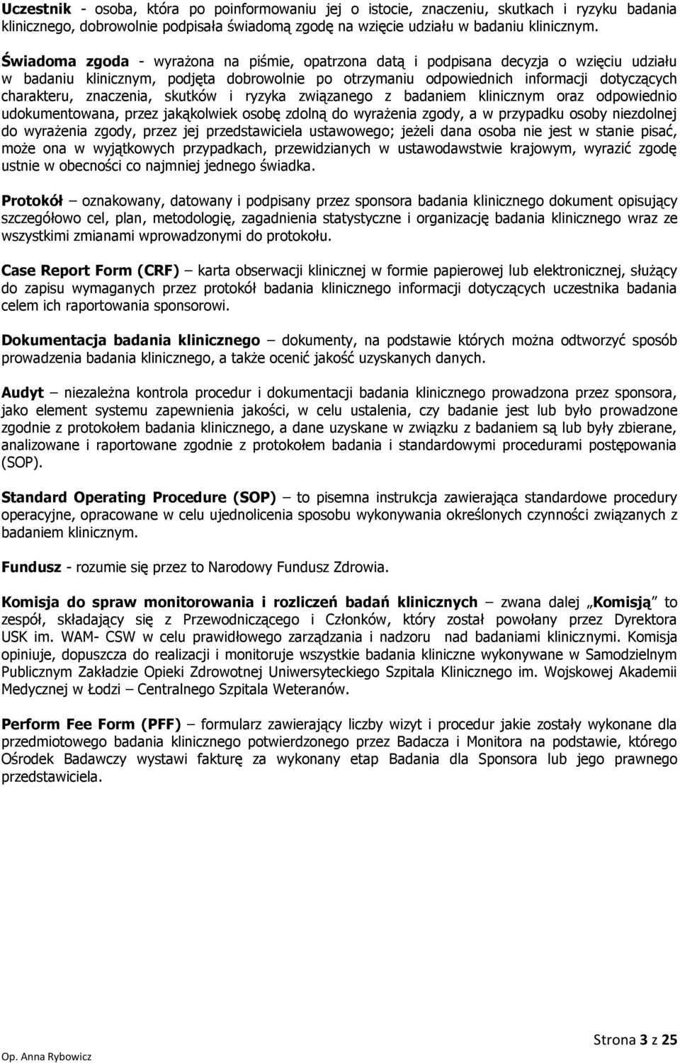 znaczenia, skutków i ryzyka związanego z badaniem klinicznym oraz odpowiednio udokumentowana, przez jakąkolwiek osobę zdolną do wyrażenia zgody, a w przypadku osoby niezdolnej do wyrażenia zgody,