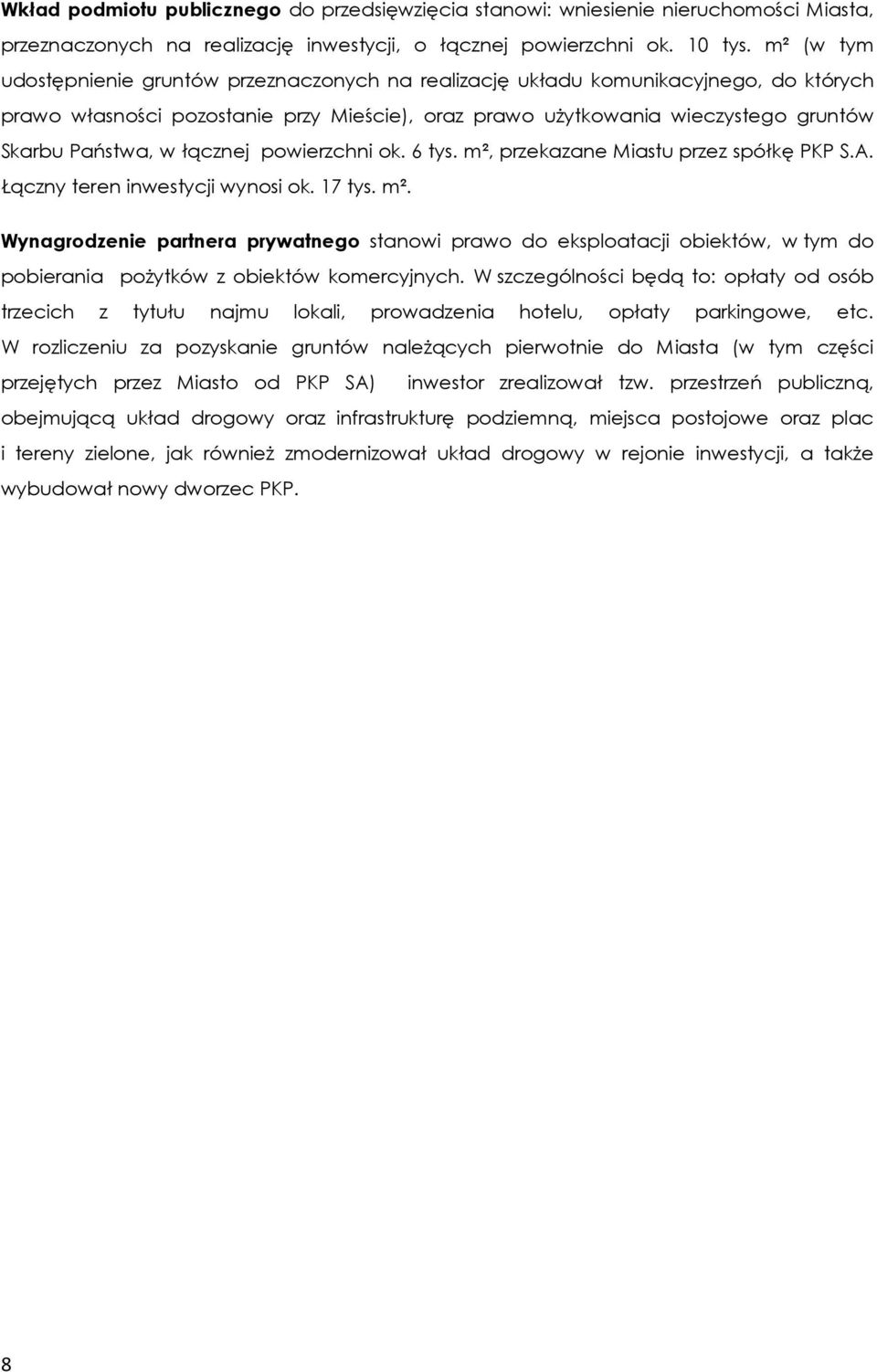 łącznej powierzchni ok. 6 tys. m², przekazane Miastu przez spółkę PKP S.A. Łączny teren inwestycji wynosi ok. 17 tys. m². Wynagrodzenie partnera prywatnego stanowi prawo do eksploatacji obiektów, w tym do pobierania pożytków z obiektów komercyjnych.