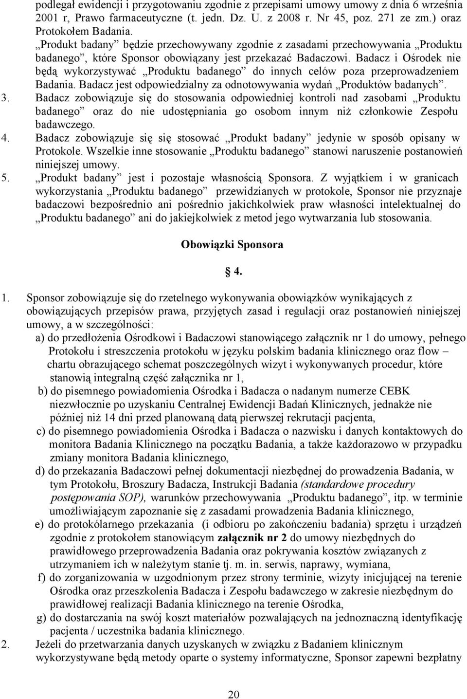 Badacz i Ośrodek nie będą wykorzystywać Produktu badanego do innych celów poza przeprowadzeniem Badania. Badacz jest odpowiedzialny za odnotowywania wydań Produktów badanych. 3.