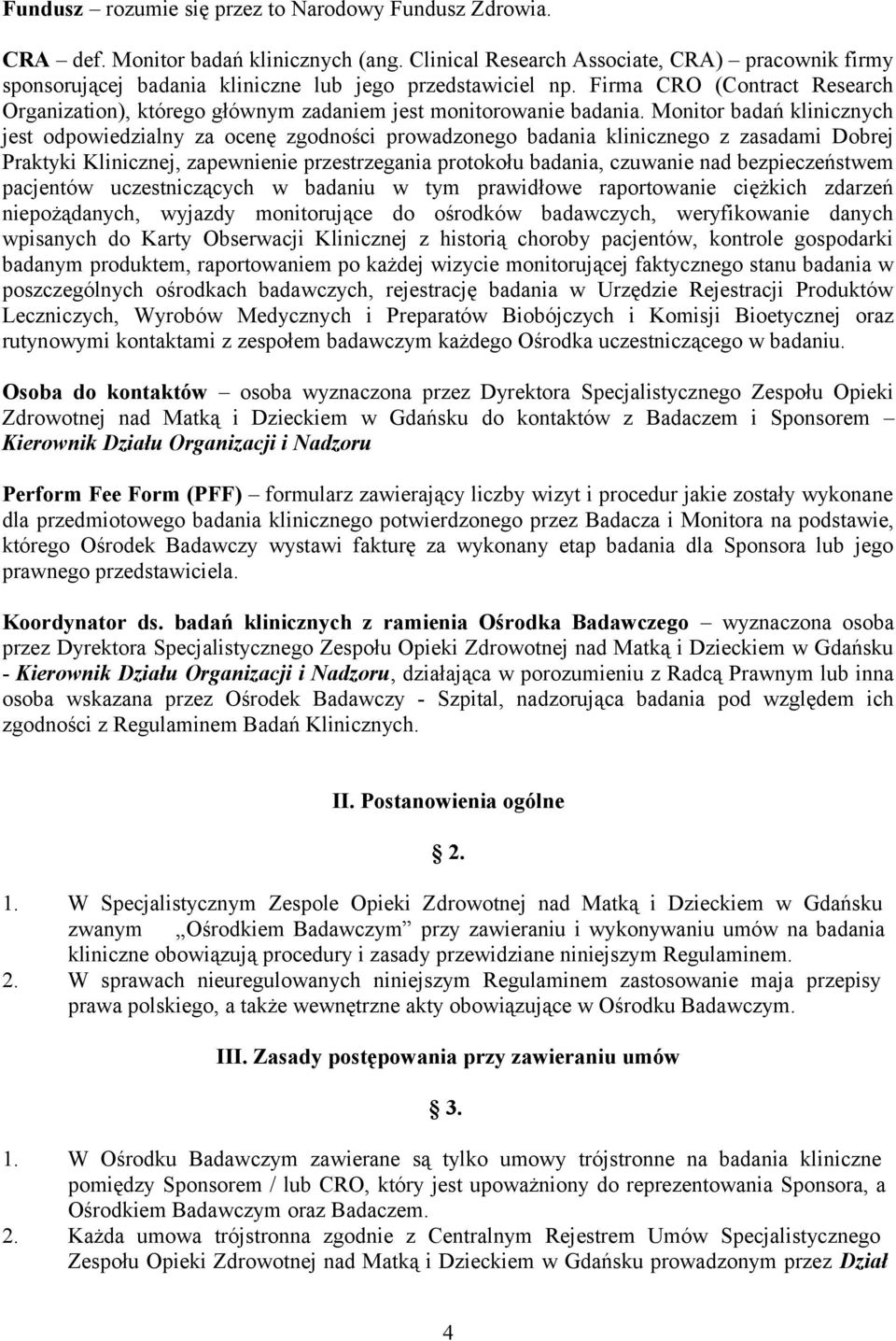 Firma CRO (Contract Research Organization), którego głównym zadaniem jest monitorowanie badania.