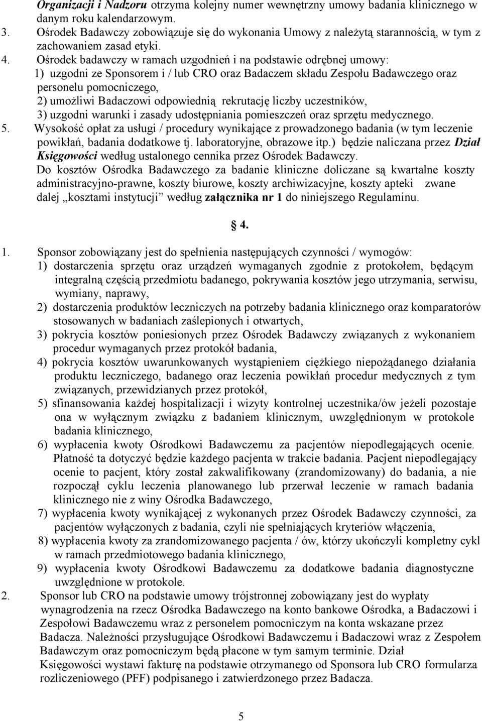 Ośrodek badawczy w ramach uzgodnień i na podstawie odrębnej umowy: 1) uzgodni ze Sponsorem i / lub CRO oraz Badaczem składu Zespołu Badawczego oraz personelu pomocniczego, 2) umożliwi Badaczowi