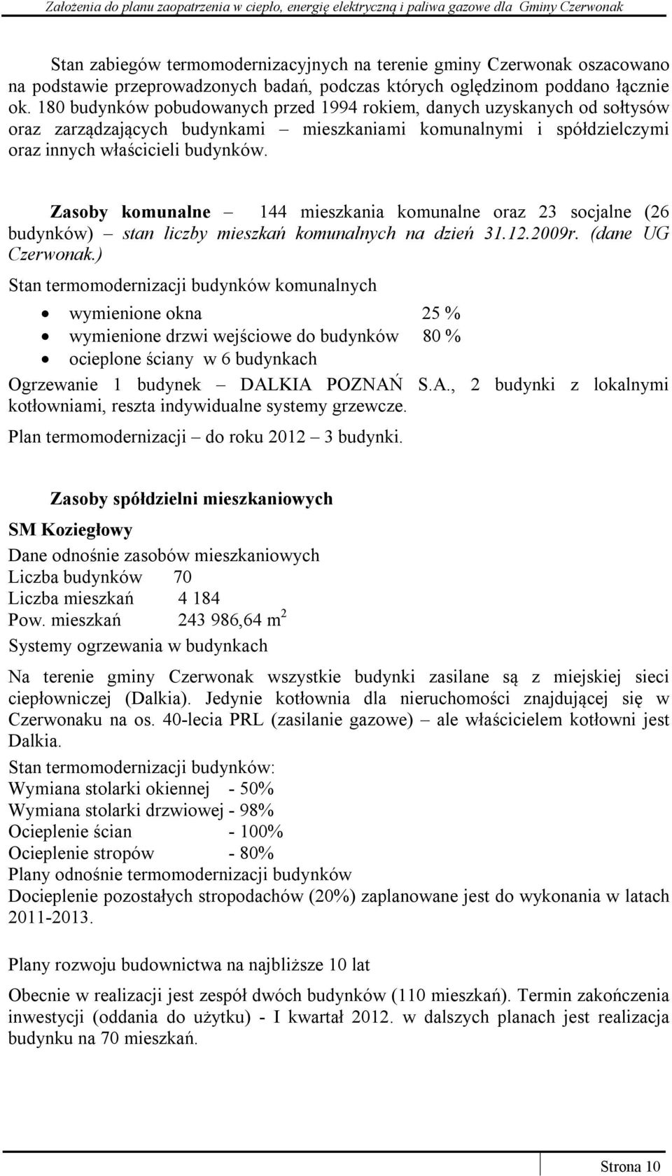 Zasoby komunalne 144 mieszkania komunalne oraz 23 socjalne (26 budynków) stan liczby mieszkań komunalnych na dzień 31.12.2009r. (dane UG Czerwonak.