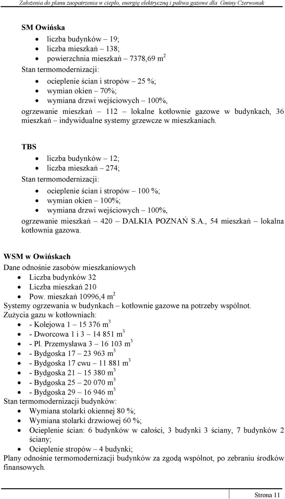TBS liczba budynków 12; liczba mieszkań 274; Stan termomodernizacji: ocieplenie ścian i stropów 100 %; wymian okien 100%; wymiana drzwi wejściowych 100%, ogrzewanie mieszkań 420 DAL