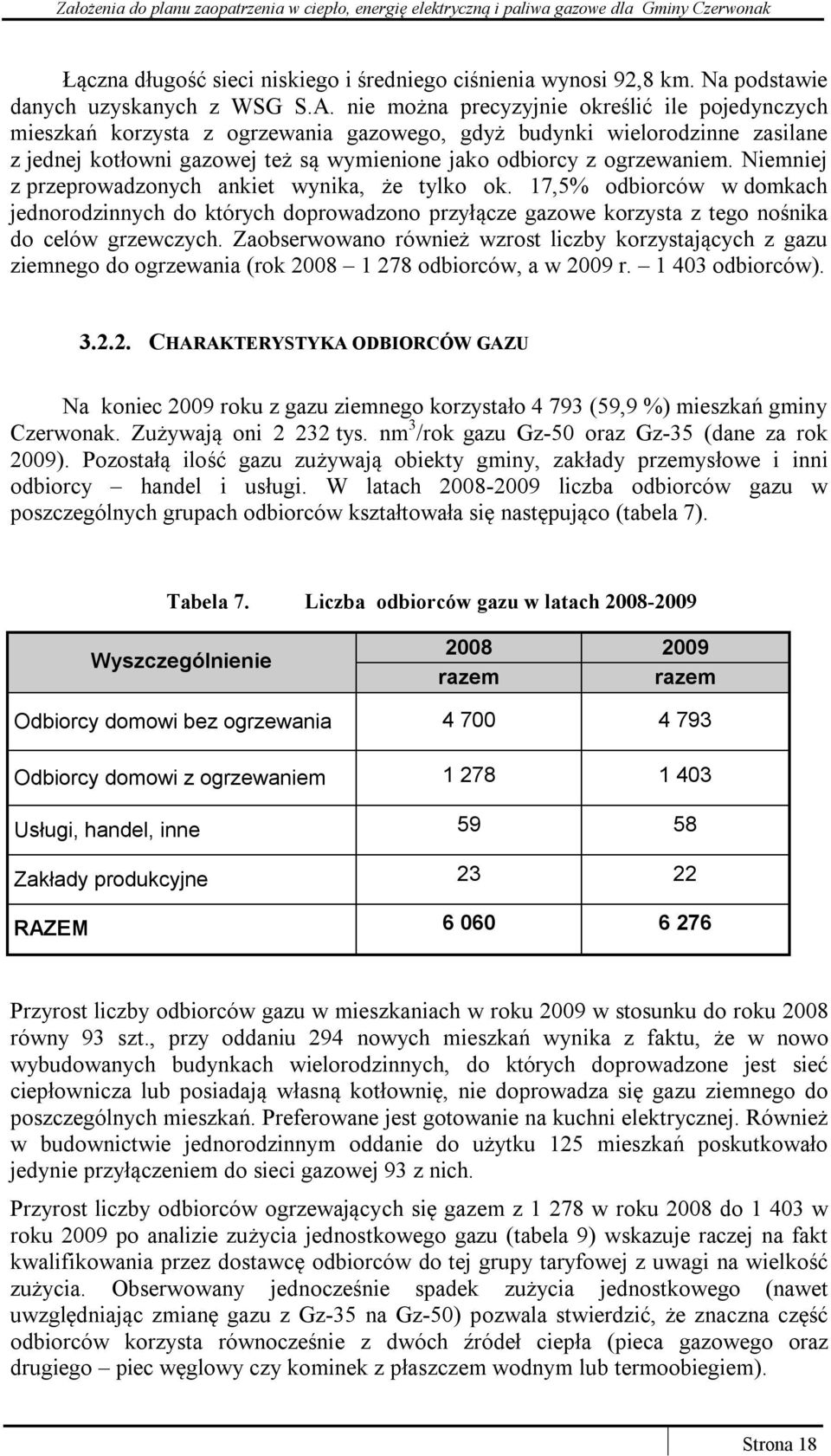 Niemniej z przeprowadzonych ankiet wynika, że tylko ok. 17,5% odbiorców w domkach jednorodzinnych do których doprowadzono przyłącze gazowe korzysta z tego nośnika do celów grzewczych.