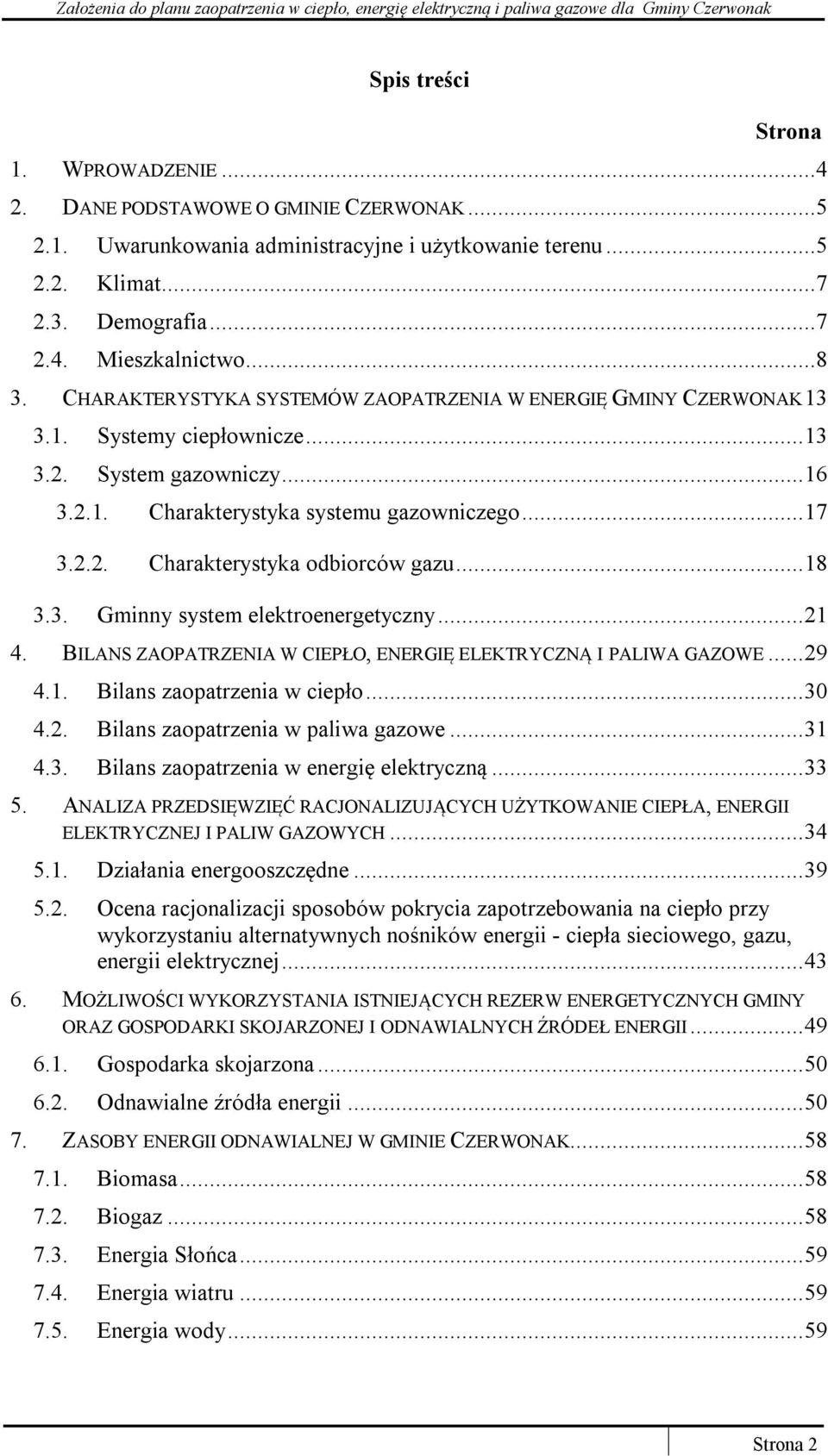 ..18 3.3. Gminny system elektroenergetyczny...21 4. BILANS ZAOPATRZENIA W CIEPŁO, ENERGIĘ ELEKTRYCZNĄ I PALIWA GAZOWE...29 4.1. Bilans zaopatrzenia w ciepło...30 4.2. Bilans zaopatrzenia w paliwa gazowe.