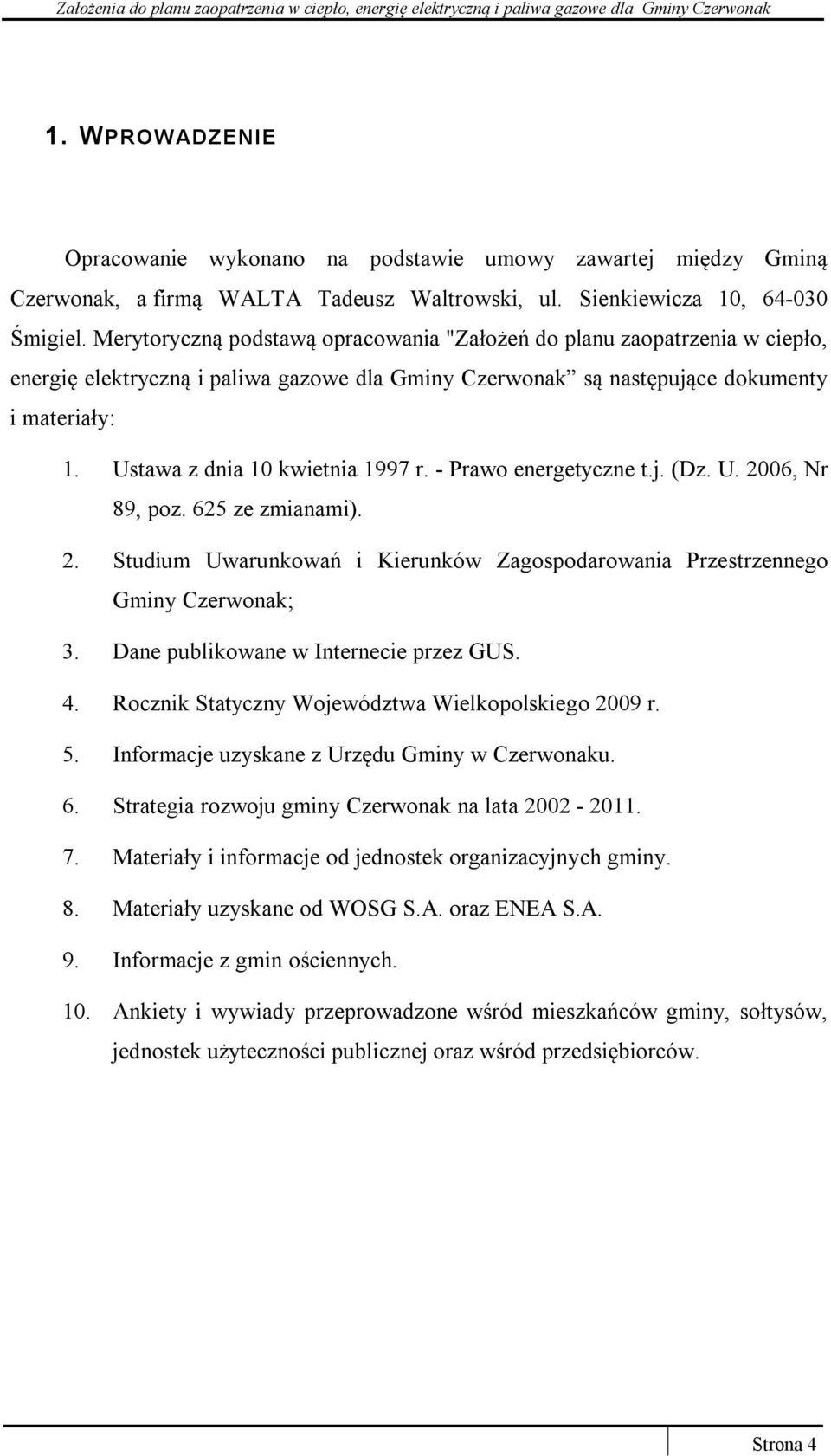 Ustawa z dnia 10 kwietnia 1997 r. - Prawo energetyczne t.j. (Dz. U. 2006, Nr 89, poz. 625 ze zmianami). 2. Studium Uwarunkowań i Kierunków Zagospodarowania Przestrzennego Gminy Czerwonak; 3.