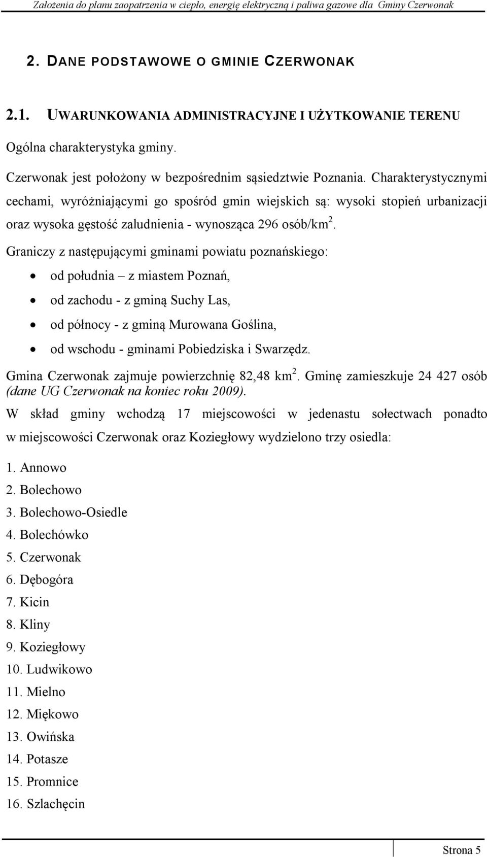 Graniczy z następującymi gminami powiatu poznańskiego: od południa z miastem Poznań, od zachodu - z gminą Suchy Las, od północy - z gminą Murowana Goślina, od wschodu - gminami Pobiedziska i Swarzędz.