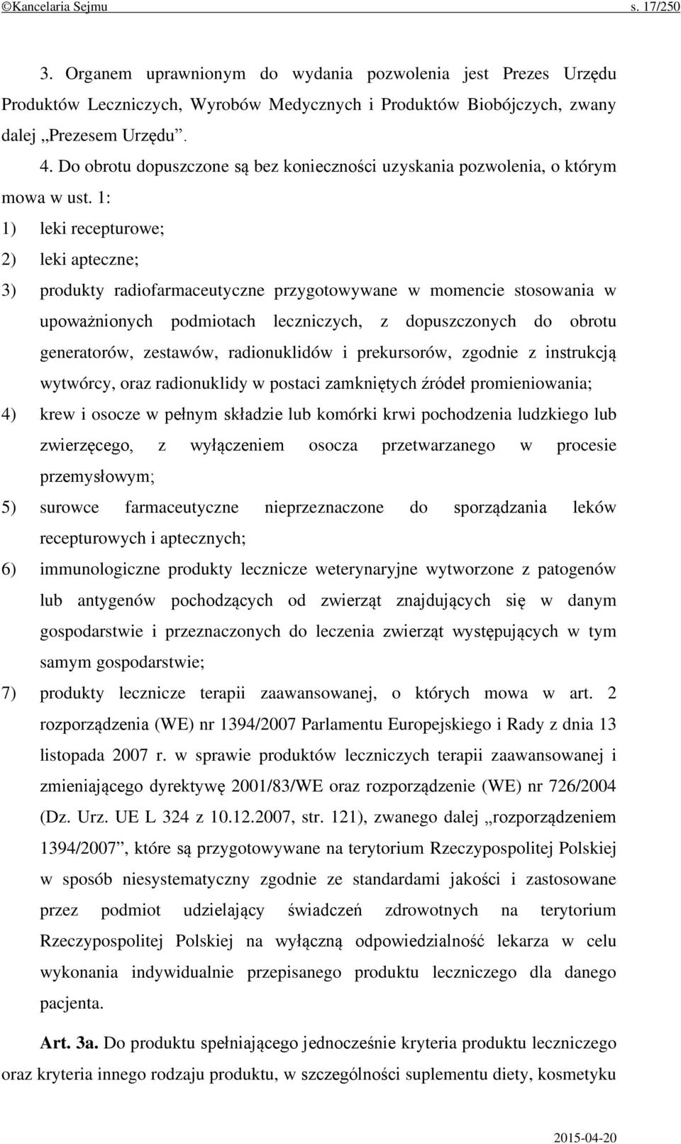 1: 1) leki recepturowe; 2) leki apteczne; 3) produkty radiofarmaceutyczne przygotowywane w momencie stosowania w upoważnionych podmiotach leczniczych, z dopuszczonych do obrotu generatorów, zestawów,