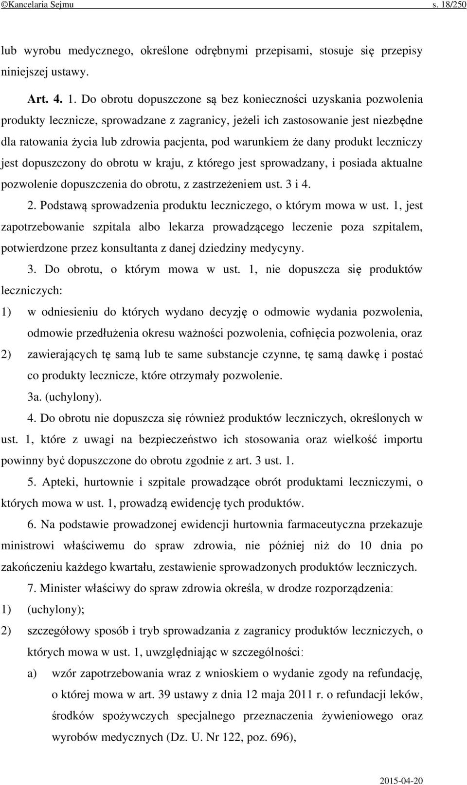 Do obrotu dopuszczone są bez konieczności uzyskania pozwolenia produkty lecznicze, sprowadzane z zagranicy, jeżeli ich zastosowanie jest niezbędne dla ratowania życia lub zdrowia pacjenta, pod