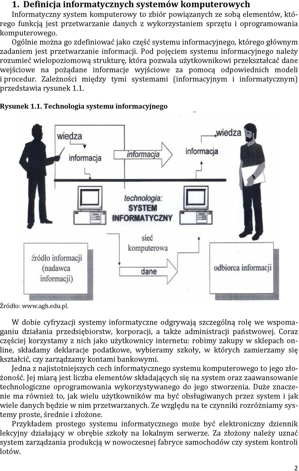 Pod pojęciem systemu informacyjnego należy rozumieć wielopoziomową strukturę, która pozwala użytkownikowi przekształcać dane wejściowe na pożądane informacje wyjściowe za pomocą odpowiednich modeli i