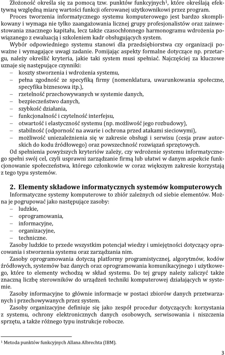 czasochłonnego harmonogramu wdrożenia powiązanego z ewaluacją i szkoleniem kadr obsługujących system.