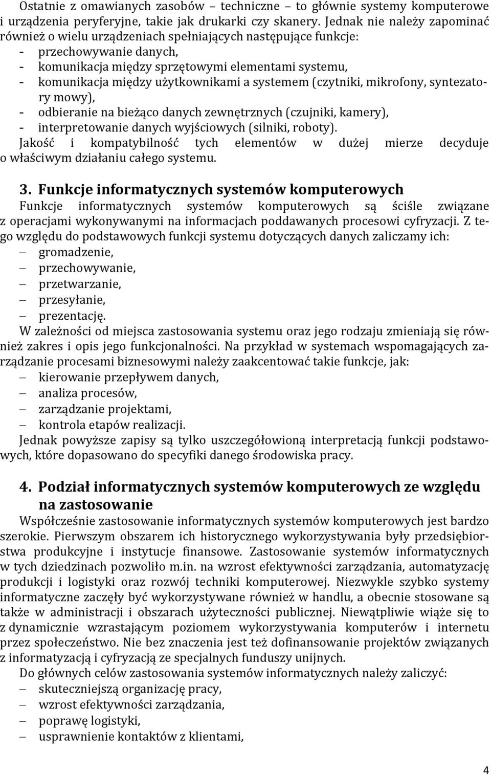 użytkownikami a systemem (czytniki, mikrofony, syntezatory mowy), - odbieranie na bieżąco danych zewnętrznych (czujniki, kamery), - interpretowanie danych wyjściowych (silniki, roboty).