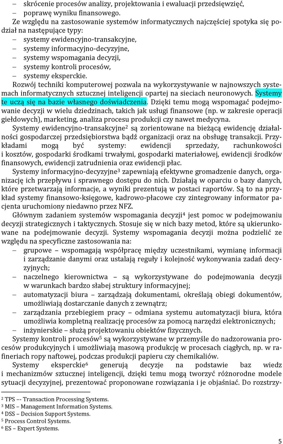 systemy kontroli procesów, systemy eksperckie. Rozwój techniki komputerowej pozwala na wykorzystywanie w najnowszych systemach informatycznych sztucznej inteligencji opartej na sieciach neuronowych.