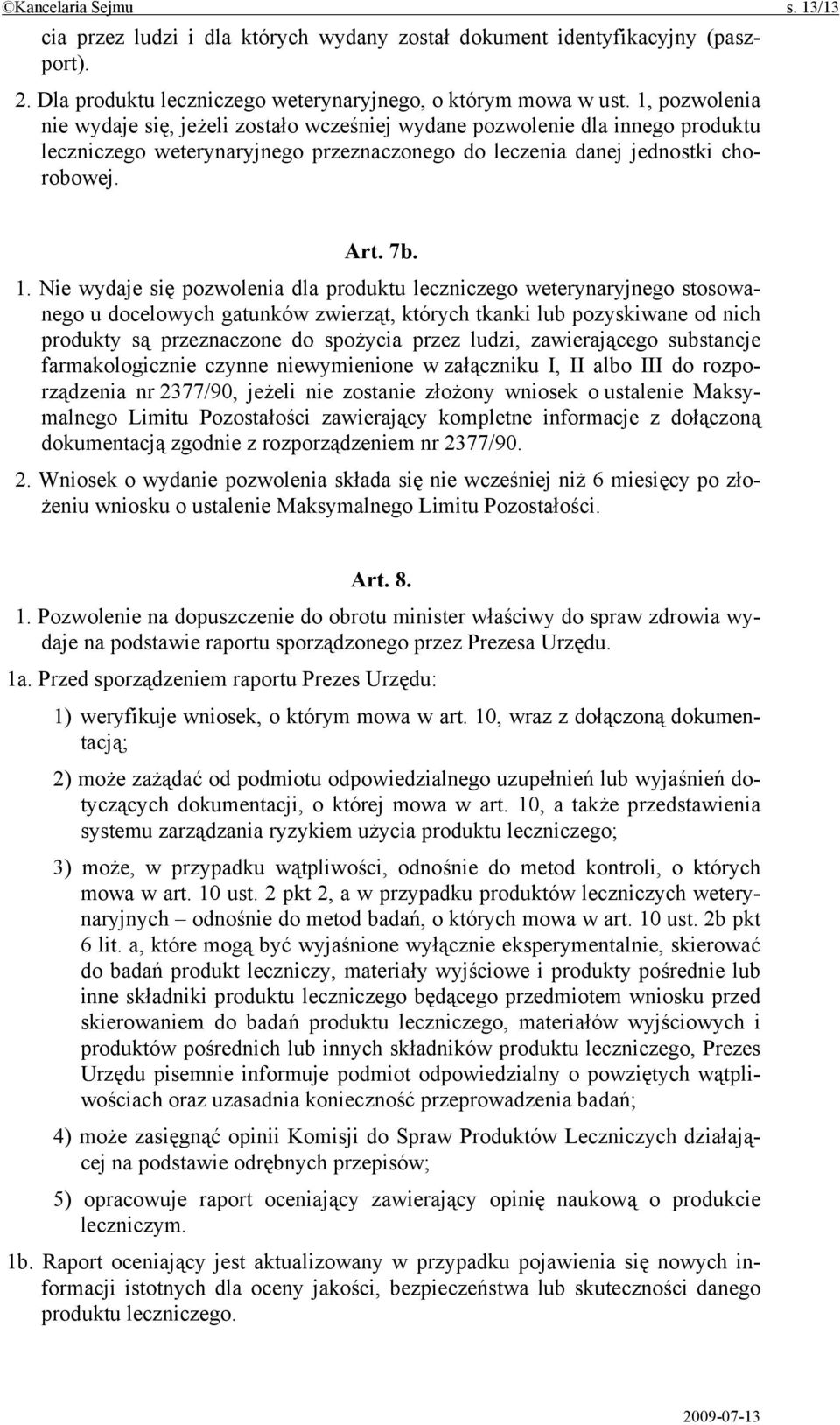 Nie wydaje się pozwolenia dla produktu leczniczego weterynaryjnego stosowanego u docelowych gatunków zwierząt, których tkanki lub pozyskiwane od nich produkty są przeznaczone do spożycia przez ludzi,