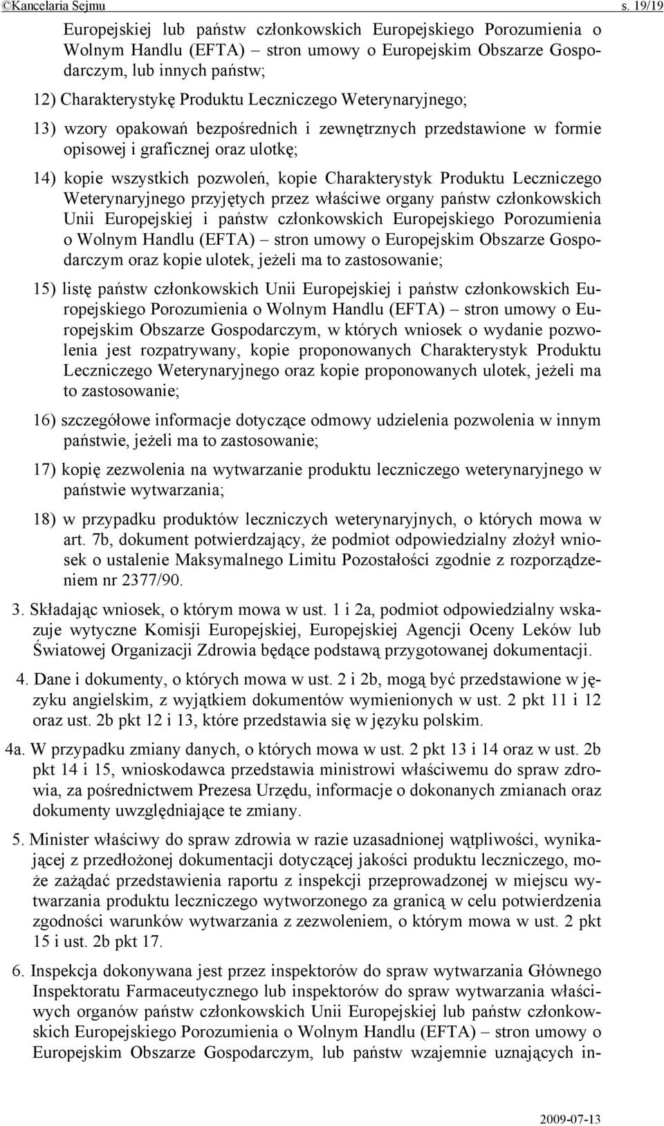 Leczniczego Weterynaryjnego; 13) wzory opakowań bezpośrednich i zewnętrznych przedstawione w formie opisowej i graficznej oraz ulotkę; 14) kopie wszystkich pozwoleń, kopie Charakterystyk Produktu