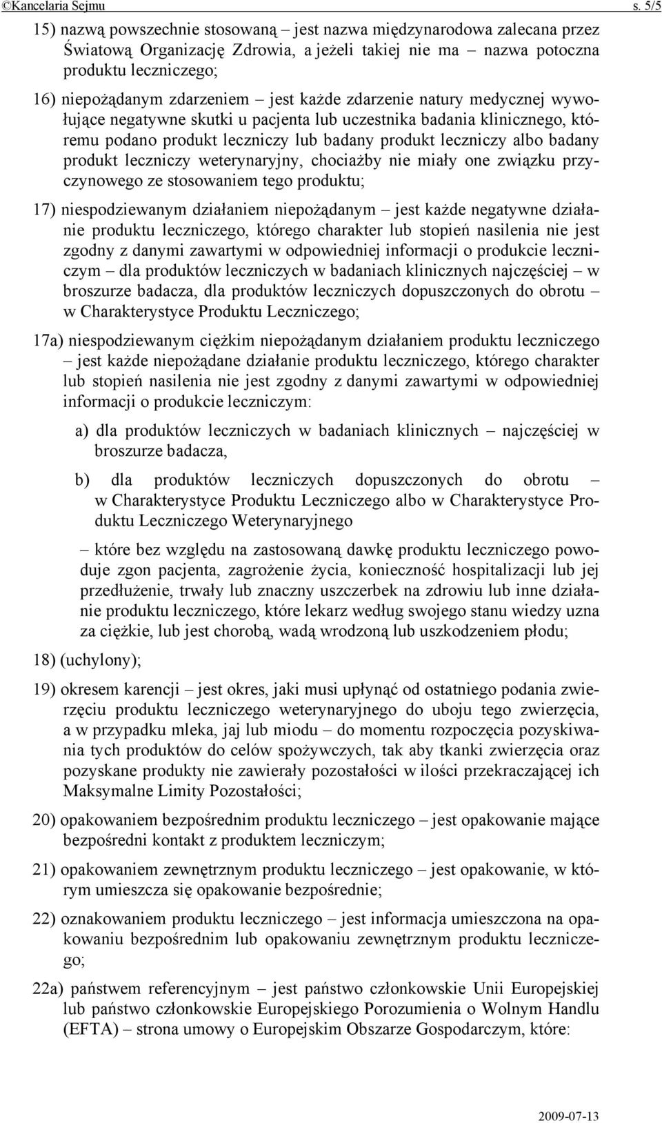 każde zdarzenie natury medycznej wywołujące negatywne skutki u pacjenta lub uczestnika badania klinicznego, któremu podano produkt leczniczy lub badany produkt leczniczy albo badany produkt leczniczy