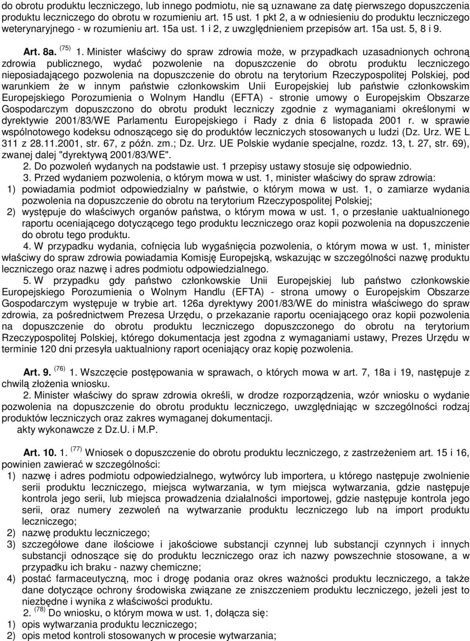 Minister właściwy do spraw zdrowia może, w przypadkach uzasadnionych ochroną zdrowia publicznego, wydać pozwolenie na dopuszczenie do obrotu produktu leczniczego nieposiadającego pozwolenia na