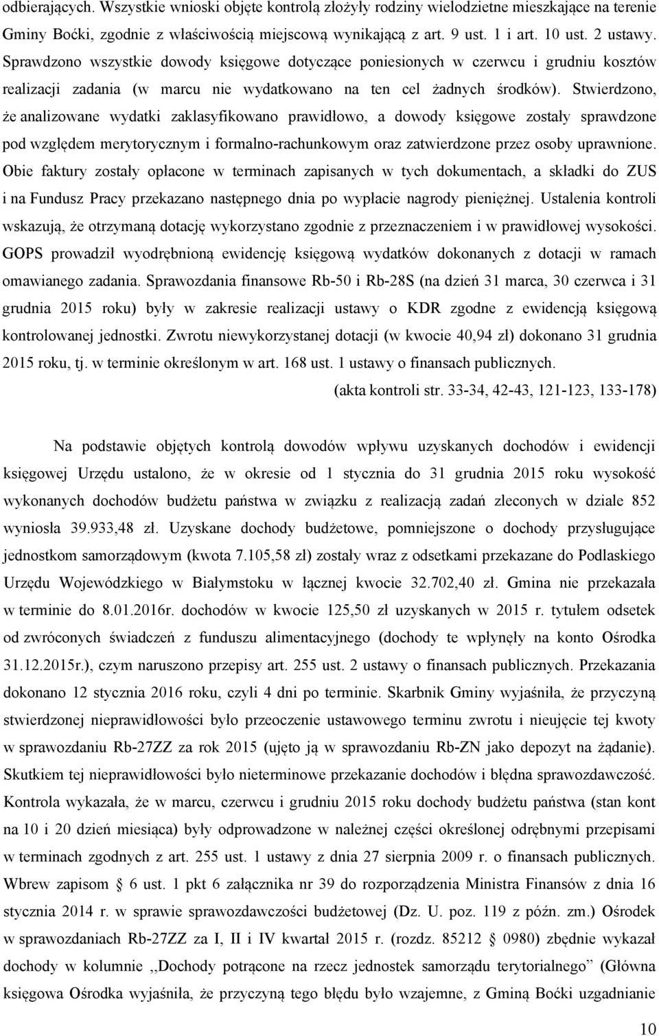 Stwierdzono, że analizowane wydatki zaklasyfikowano prawidłowo, a dowody księgowe zostały sprawdzone pod względem merytorycznym i formalno-rachunkowym oraz zatwierdzone przez osoby uprawnione.