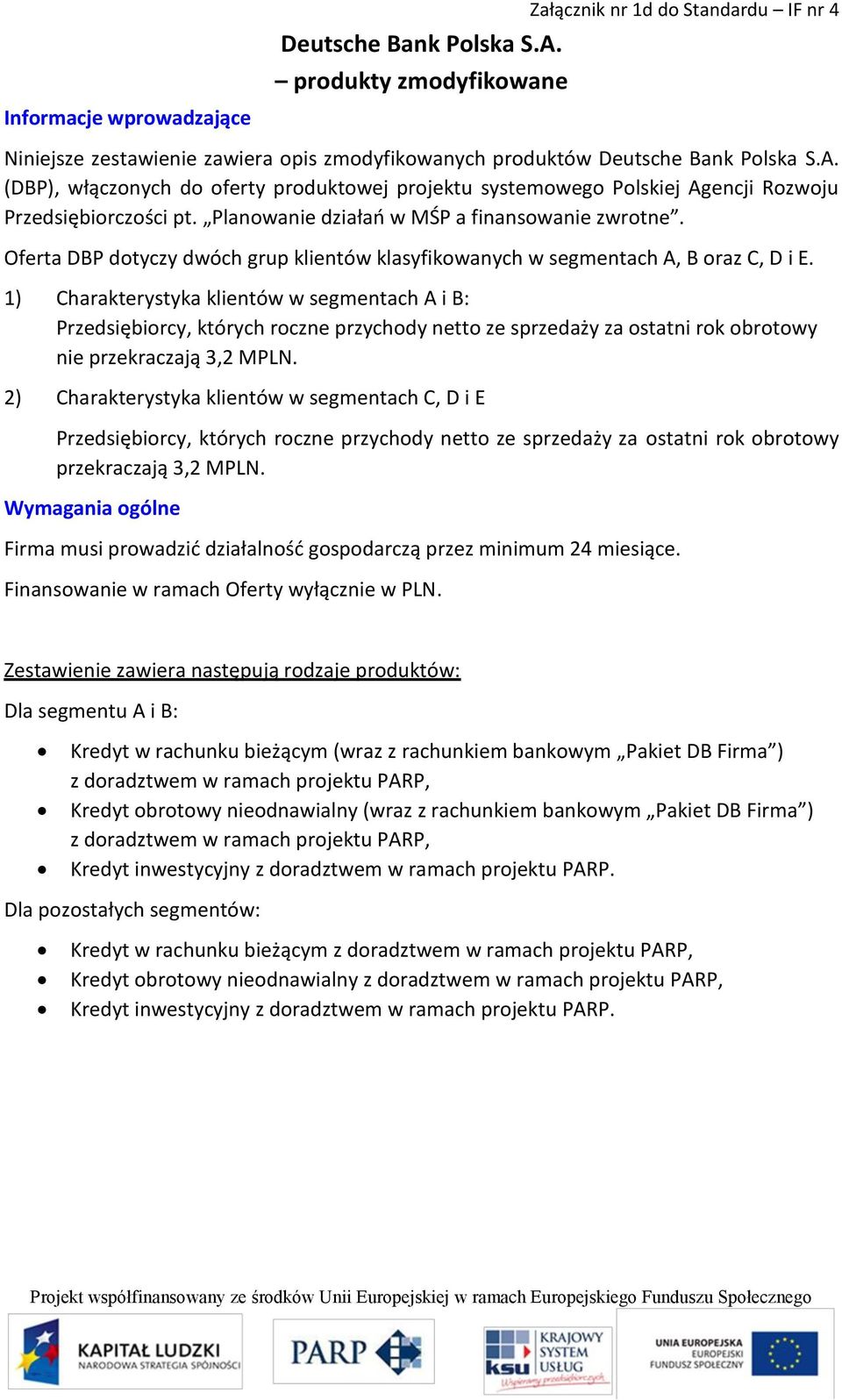 1) Charakterystyka klientów w segmentach A i B: Przedsiębiorcy, których roczne przychody netto ze sprzedaży za ostatni rok obrotowy nie przekraczają 3,2 MPLN.