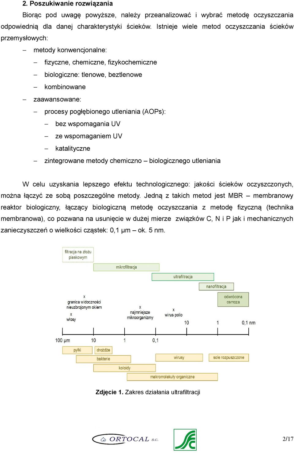 utleniania (AOPs): bez wspomagania UV ze wspomaganiem UV katalityczne zintegrowane metody chemiczno biologicznego utleniania W celu uzyskania lepszego efektu technologicznego: jakości ścieków