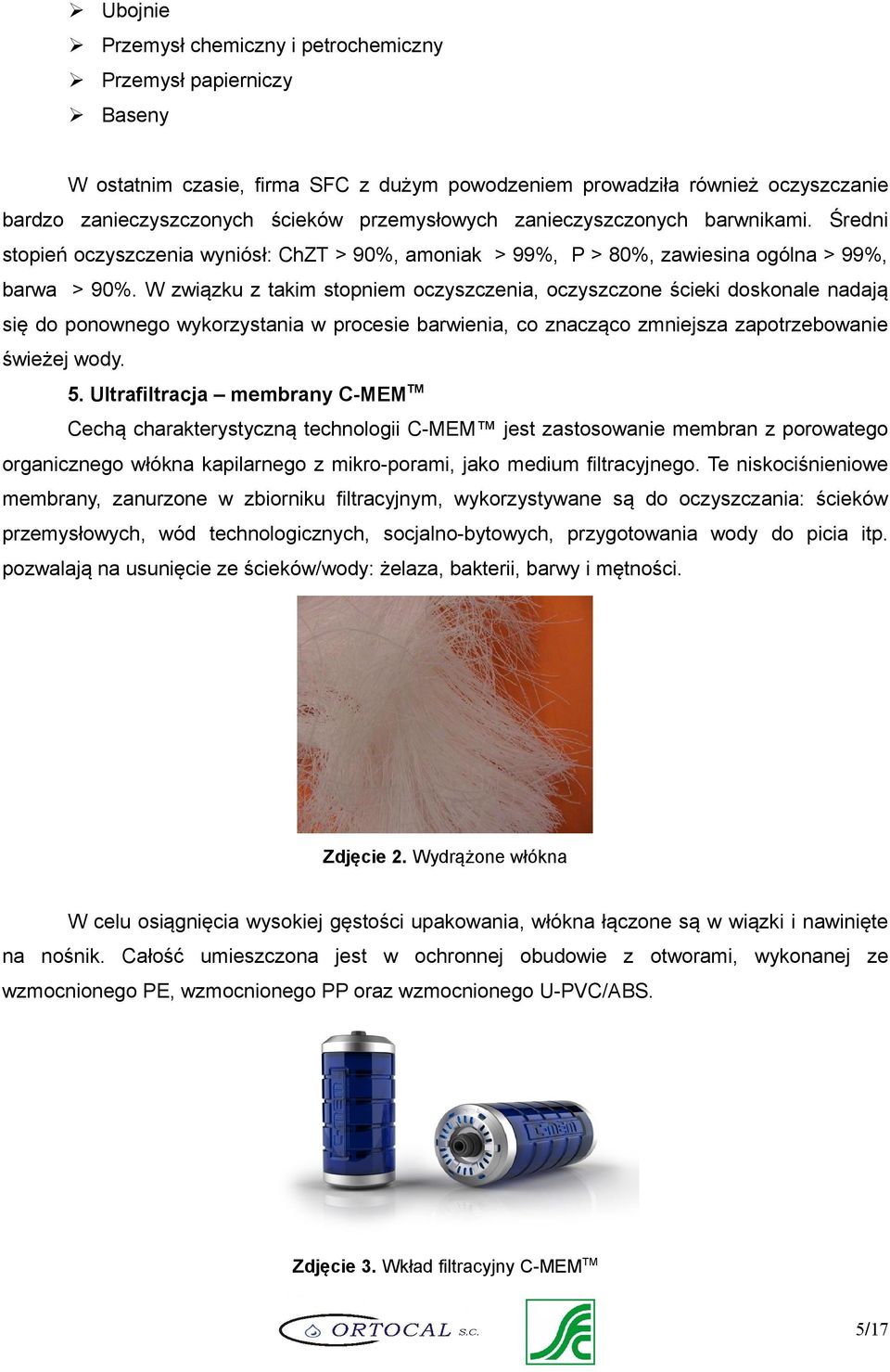 W związku z takim stopniem oczyszczenia, oczyszczone ścieki doskonale nadają się do ponownego wykorzystania w procesie barwienia, co znacząco zmniejsza zapotrzebowanie świeżej wody. 5.