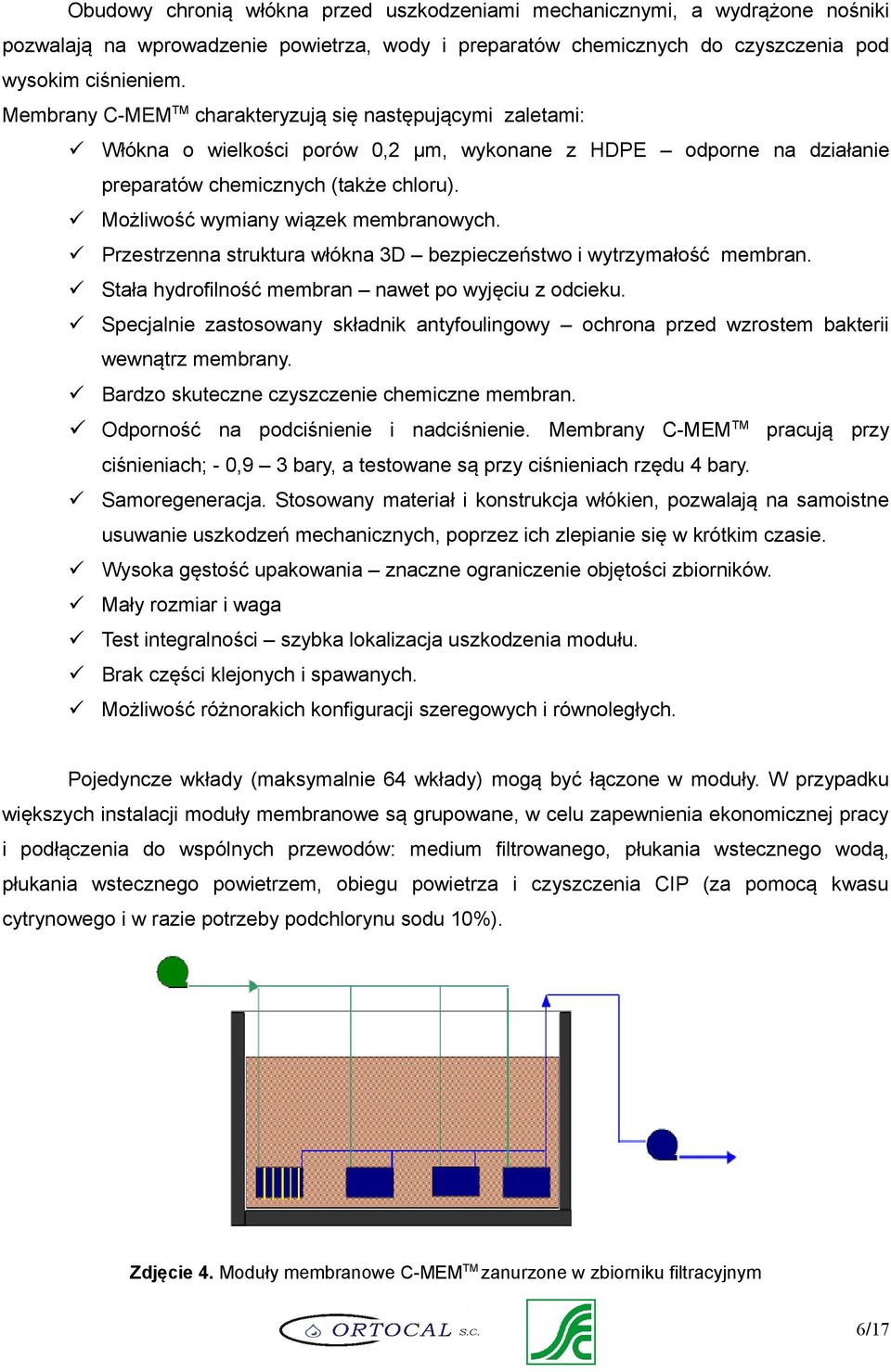 Możliwość wymiany wiązek membranowych. Przestrzenna struktura włókna 3D bezpieczeństwo i wytrzymałość membran. Stała hydrofilność membran nawet po wyjęciu z odcieku.
