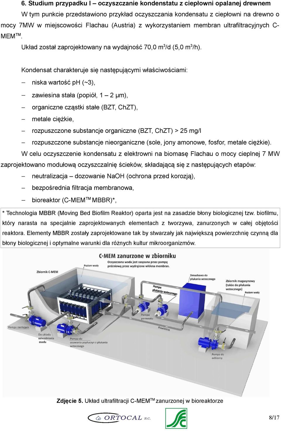 Kondensat charakteruje się następującymi właściwościami: niska wartość ph (~3), zawiesina stała (popiół, 1 2 µm), organiczne cząstki stałe (BZT, ChZT), metale ciężkie, rozpuszczone substancje
