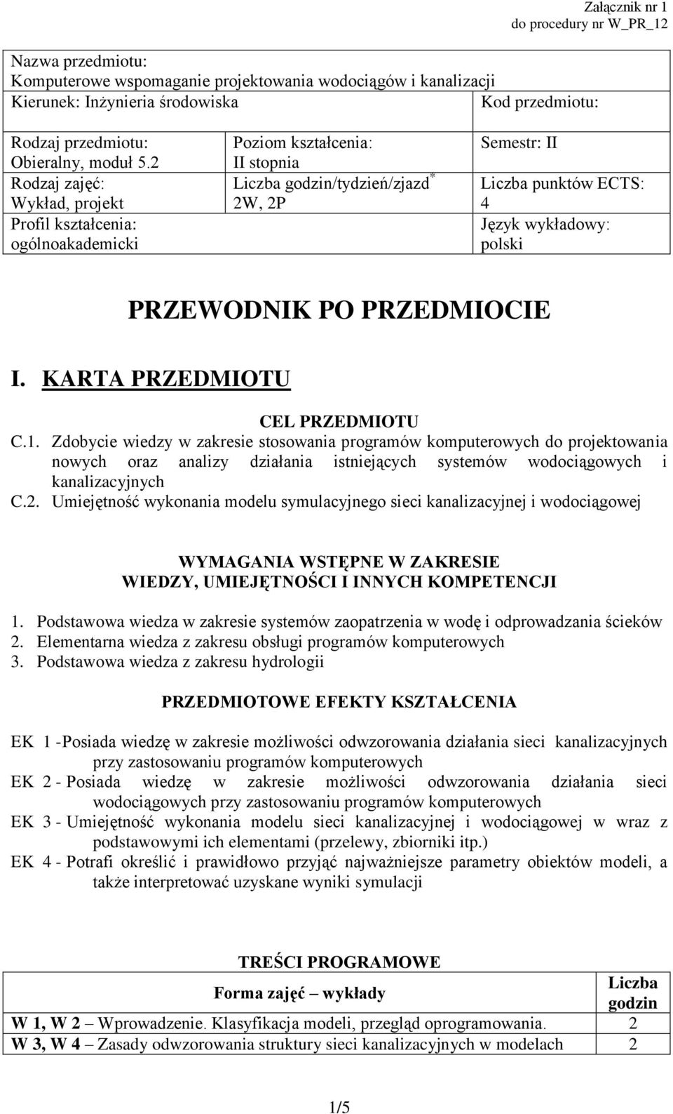 Rodzaj zajęć: Wykład, projekt Profil kształcenia: ogólnoakademicki Poziom kształcenia: II stopnia Liczba godzin/tydzień/zjazd * W, P Semestr: II Liczba punktów ECTS: 4 Język wykładowy: polski