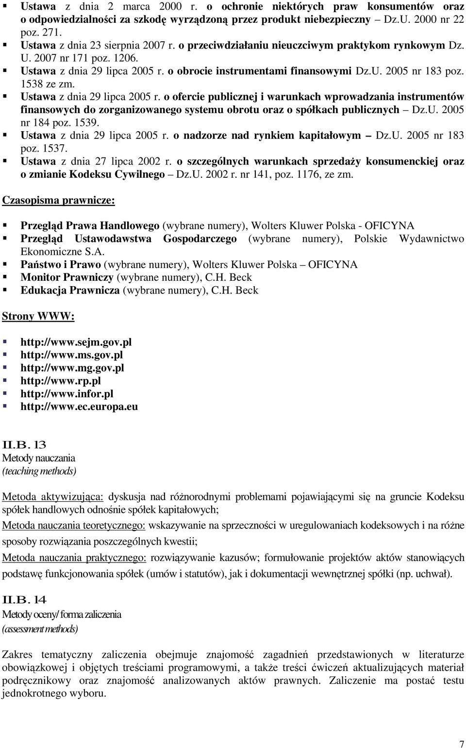 1538 ze zm. Ustawa z dnia 29 lipca 2005 r. o ofercie publicznej i warunkach wprowadzania instrumentów finansowych do zorganizowanego systemu obrotu oraz o spółkach publicznych Dz.U. 2005 nr 184 poz.