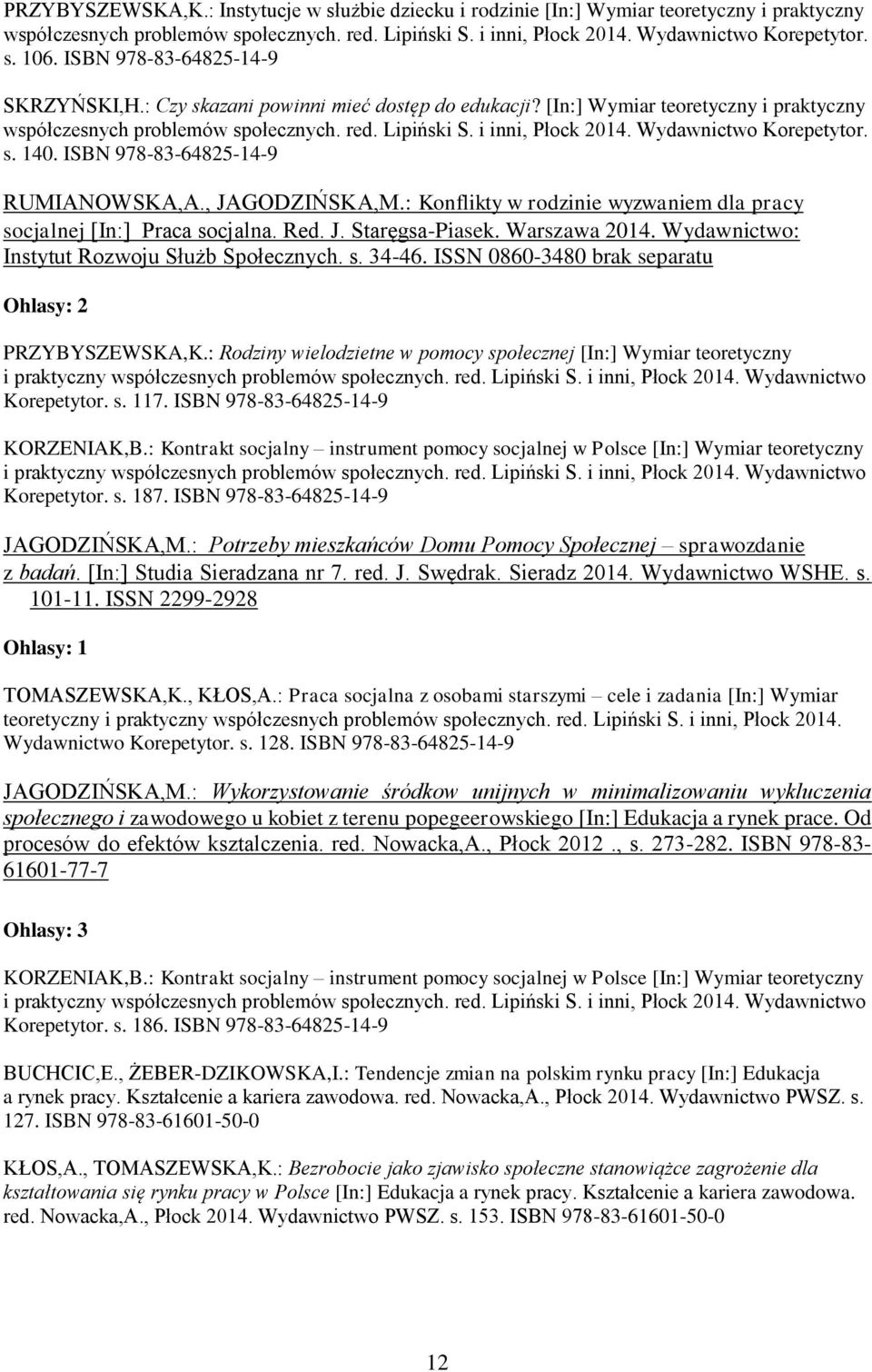 Wydawnictwo Korepetytor. s. 140. ISBN 978-83-64825-14-9 RUMIANOWSKA,A., JAGODZIŃSKA,M.: Konflikty w rodzinie wyzwaniem dla pracy socjalnej [In:] Praca socjalna. Red. J. Staręgsa-Piasek. Warszawa 2014.