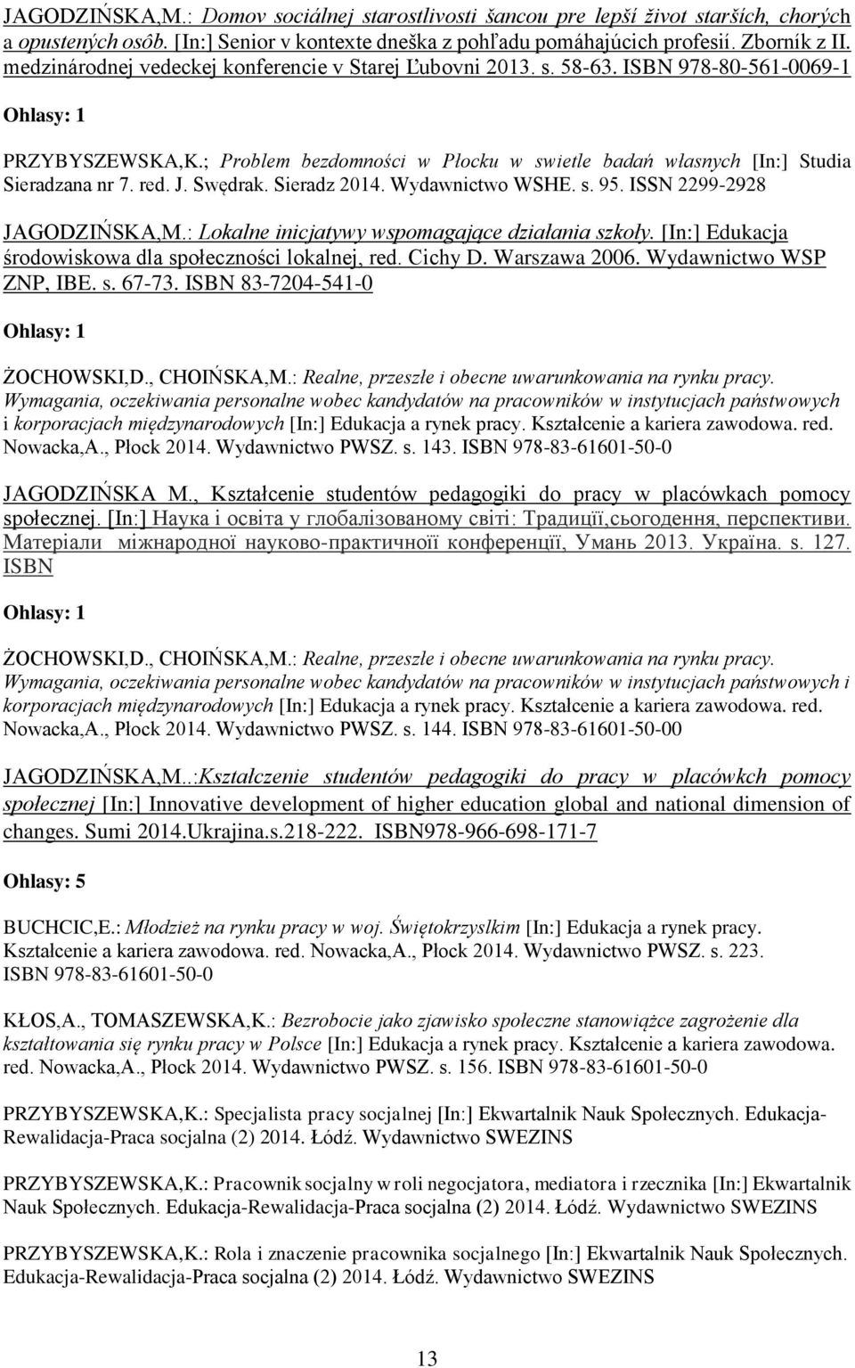 Swędrak. Sieradz 2014. Wydawnictwo WSHE. s. 95. ISSN 2299-2928 JAGODZIŃSKA,M.: Lokalne inicjatywy wspomagające działania szkoły. [In:] Edukacja środowiskowa dla społeczności lokalnej, red. Cichy D.