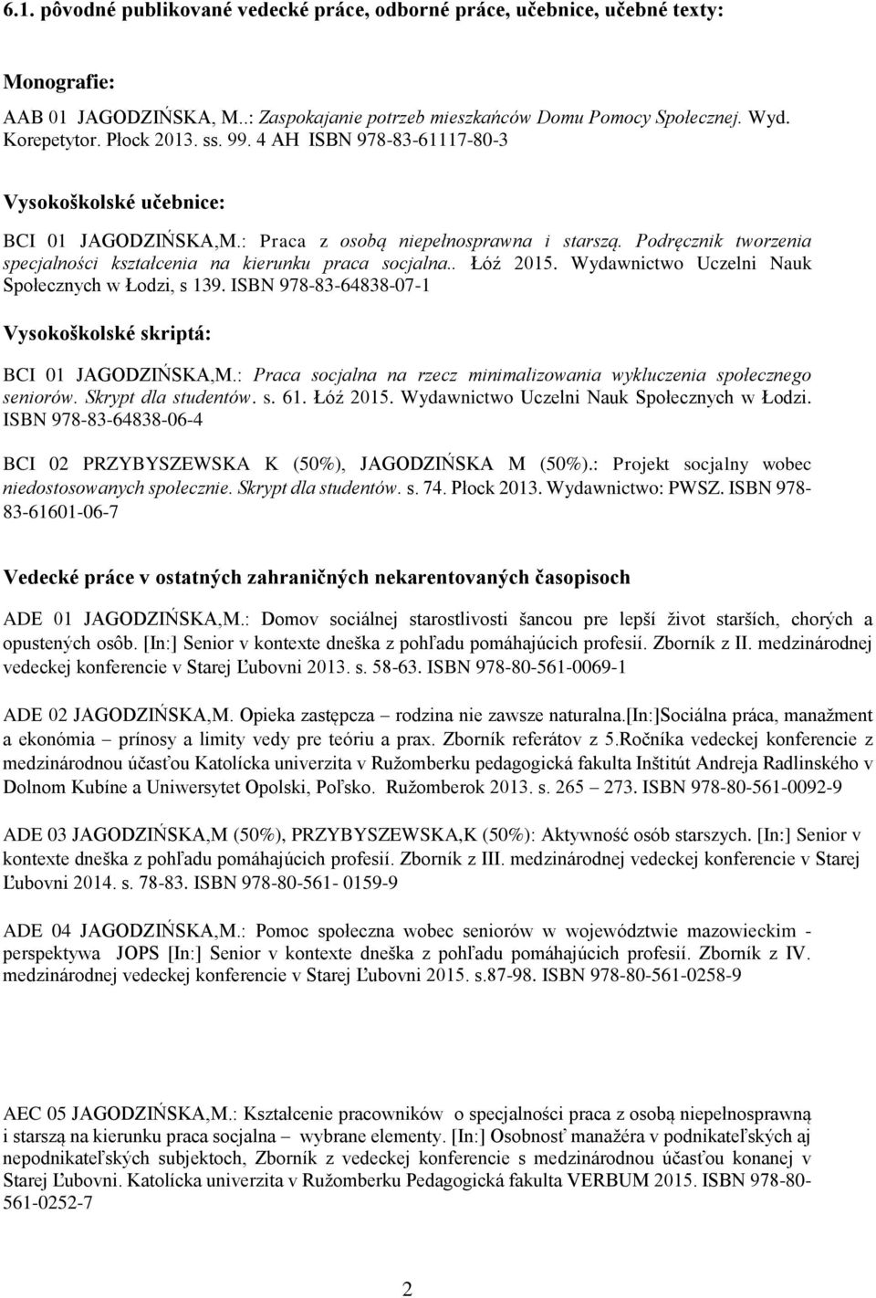 Podręcznik tworzenia specjalności kształcenia na kierunku praca socjalna.. Łóź 2015. Wydawnictwo Uczelni Nauk Społecznych w Łodzi, s 139.