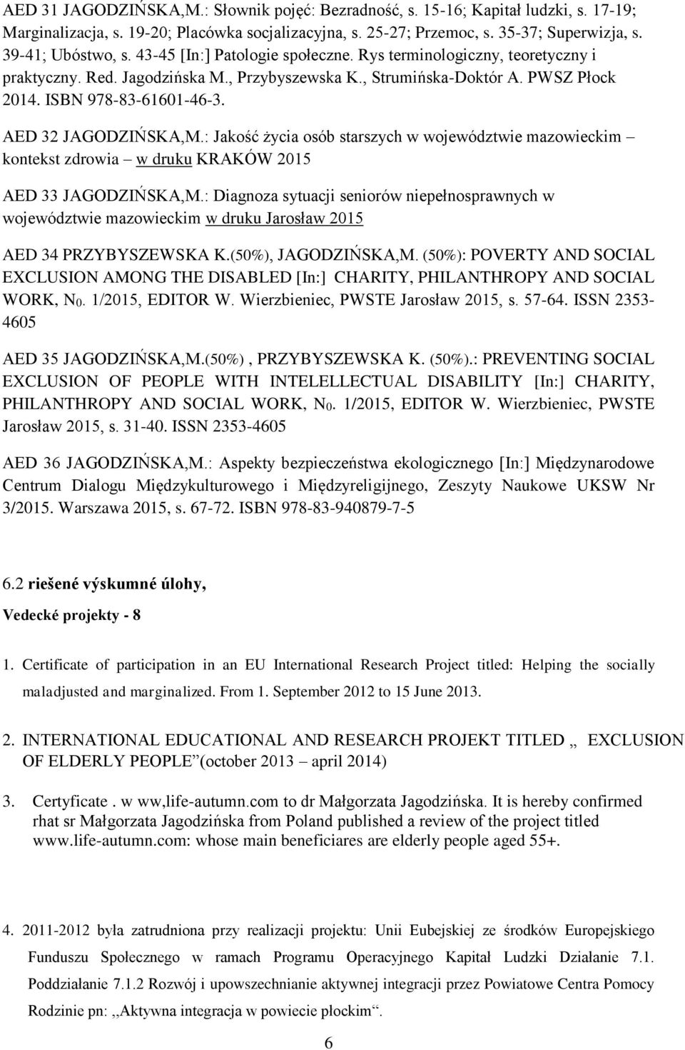 AED 32 JAGODZIŃSKA,M.: Jakość życia osób starszych w województwie mazowieckim kontekst zdrowia w druku KRAKÓW 2015 AED 33 JAGODZIŃSKA,M.