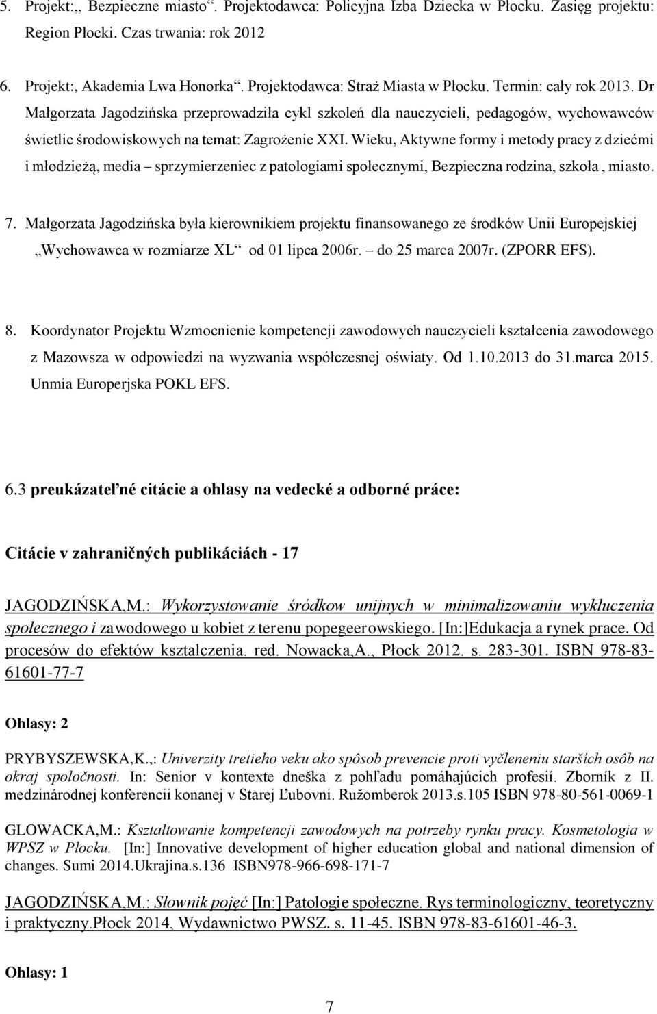 Dr Małgorzata Jagodzińska przeprowadziła cykl szkoleń dla nauczycieli, pedagogów, wychowawców świetlic środowiskowych na temat: Zagrożenie XXI.