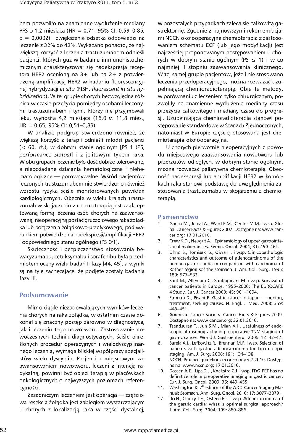 Wykazano ponadto, że największą korzyść z leczenia trastuzumabem odnieśli pacjenci, których guz w badaniu immunohistochemicznym charakteryzował się nadekspresją receptora HER2 ocenioną na 3+ lub na