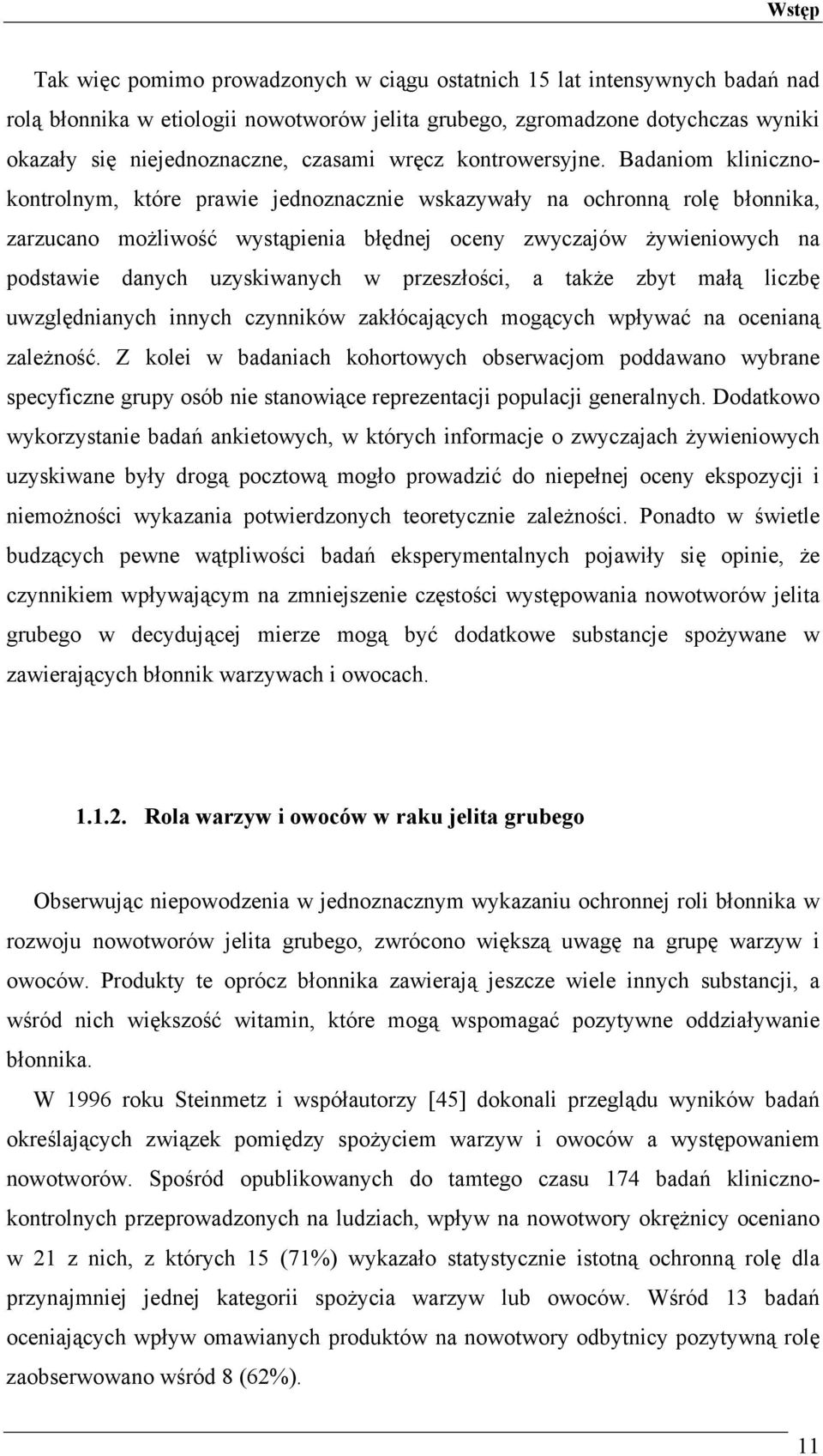 Badaniom klinicznokontrolnym, które prawie jednoznacznie wskazywały na ochronną rolę błonnika, zarzucano możliwość wystąpienia błędnej oceny zwyczajów żywieniowych na podstawie danych uzyskiwanych w