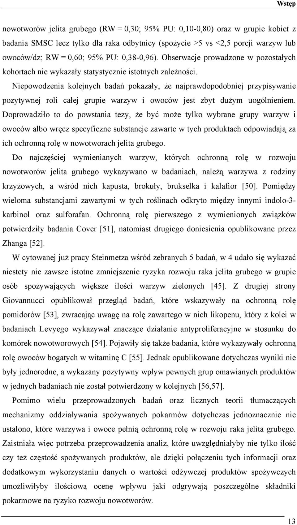 Niepowodzenia kolejnych badań pokazały, że najprawdopodobniej przypisywanie pozytywnej roli całej grupie warzyw i owoców jest zbyt dużym uogólnieniem.