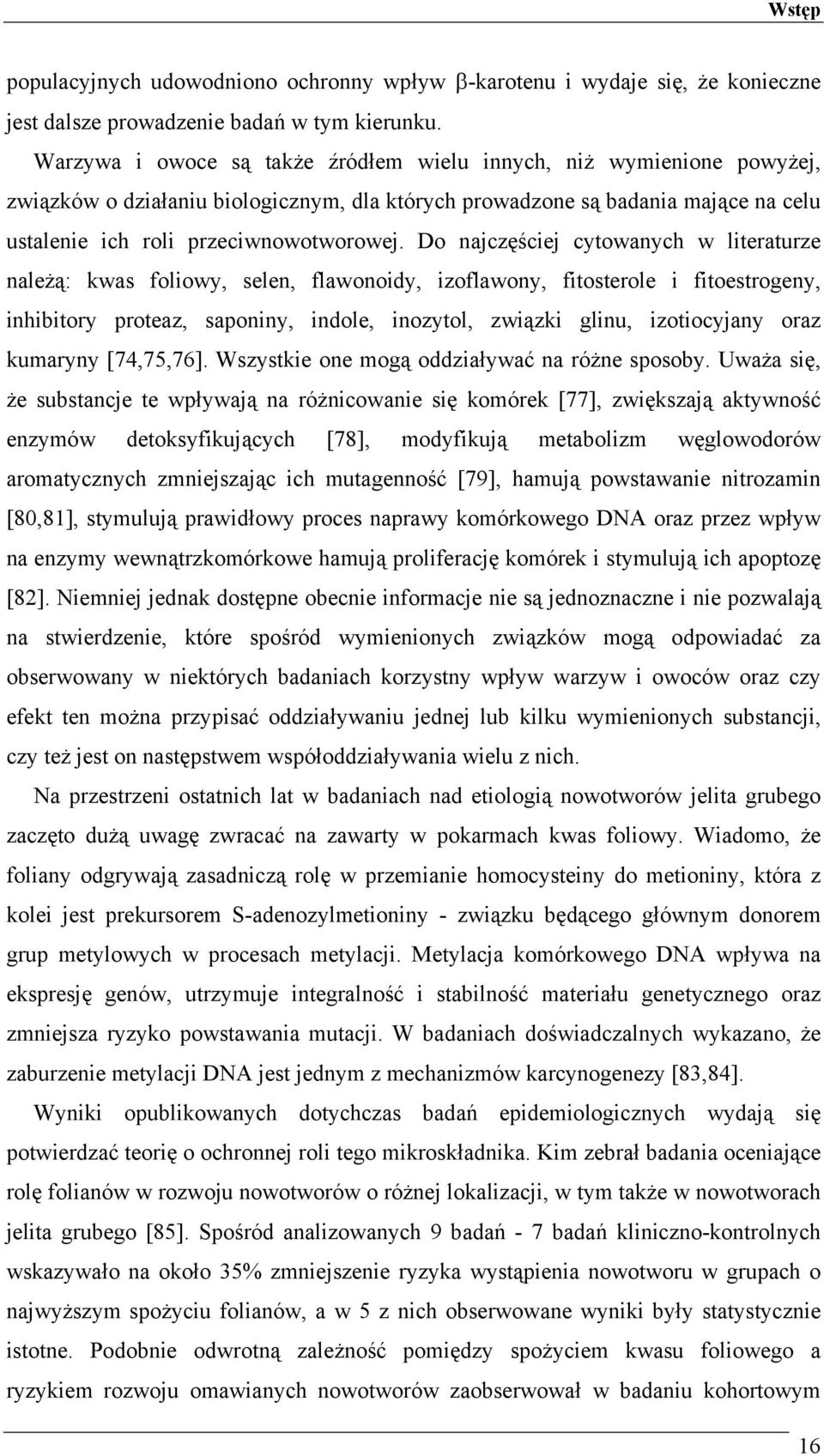 Do najczęściej cytowanych w literaturze należą: kwas foliowy, selen, flawonoidy, izoflawony, fitosterole i fitoestrogeny, inhibitory proteaz, saponiny, indole, inozytol, związki glinu, izotiocyjany