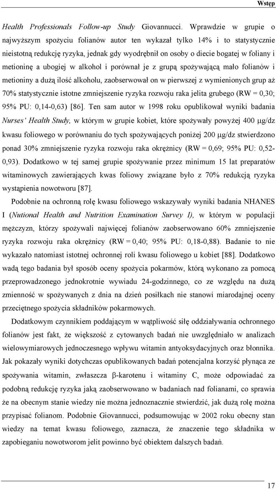ubogiej w alkohol i porównał je z grupą spożywającą mało folianów i metioniny a dużą ilość alkoholu, zaobserwował on w pierwszej z wymienionych grup aż 70% statystycznie istotne zmniejszenie ryzyka