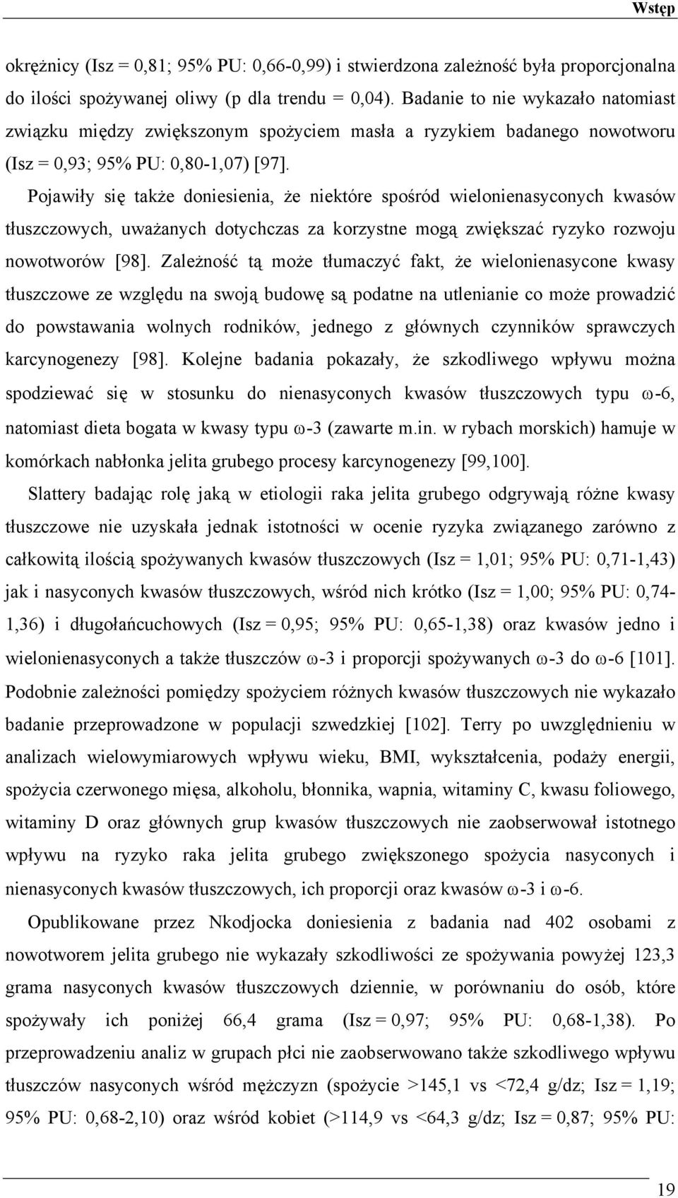 Pojawiły się także doniesienia, że niektóre spośród wielonienasyconych kwasów tłuszczowych, uważanych dotychczas za korzystne mogą zwiększać ryzyko rozwoju nowotworów [98].