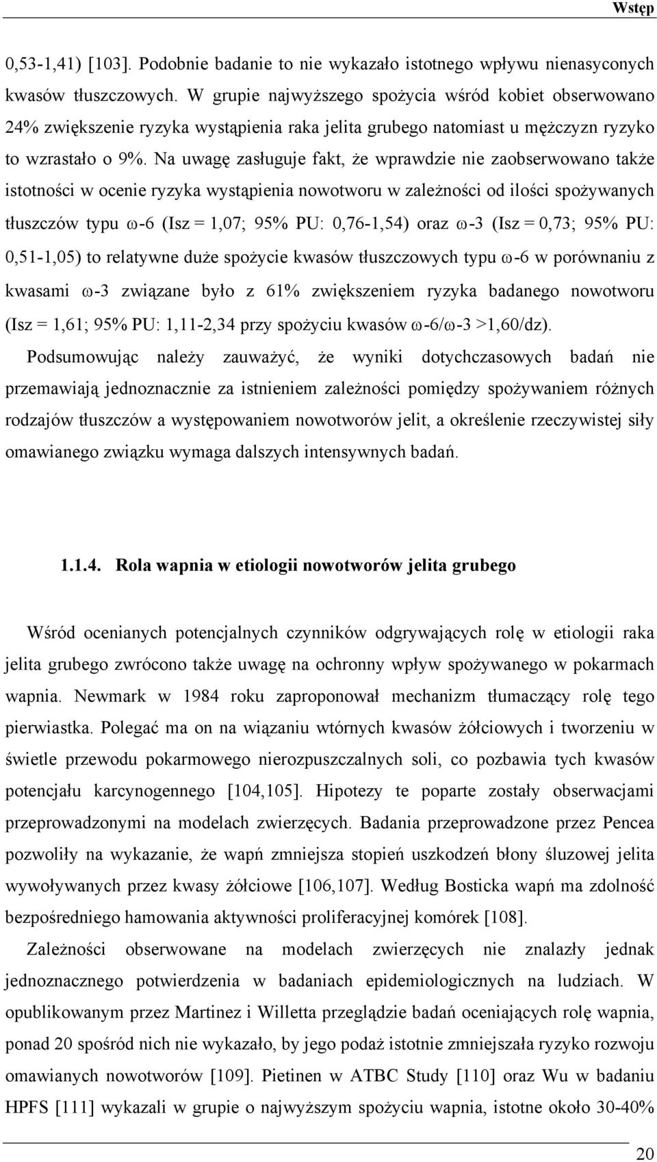 Na uwagę zasługuje fakt, że wprawdzie nie zaobserwowano także istotności w ocenie ryzyka wystąpienia nowotworu w zależności od ilości spożywanych tłuszczów typu ω-6 (Isz =,07; 95% PU: 0,76-,54) oraz
