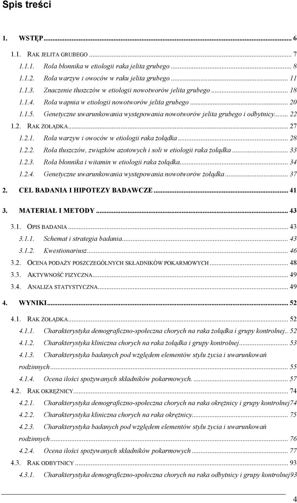 Genetyczne uwarunkowania występowania nowotworów jelita grubego i odbytnicy... 22.2. RAK ŻOŁĄDKA... 27.2.. Rola warzyw i owoców w etiologii raka żołądka... 28.2.2. Rola tłuszczów, związków azotowych i soli w etiologii raka żołądka.