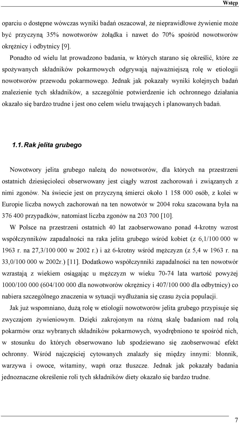 Jednak jak pokazały wyniki kolejnych badań znalezienie tych składników, a szczególnie potwierdzenie ich ochronnego działania okazało się bardzo trudne i jest ono celem wielu trwających i planowanych