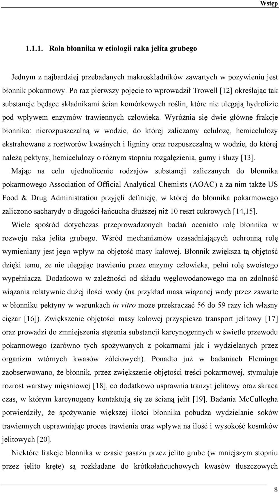 Wyróżnia się dwie główne frakcje błonnika: nierozpuszczalną w wodzie, do której zaliczamy celulozę, hemicelulozy ekstrahowane z roztworów kwaśnych i ligniny oraz rozpuszczalną w wodzie, do której