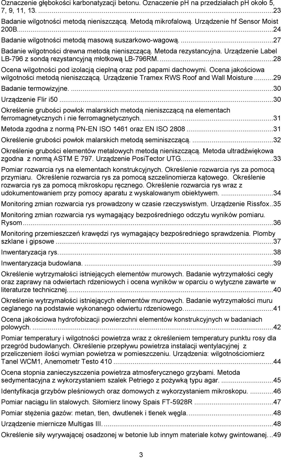 ...28 Ocena wilgotności pod izolacją cieplną oraz pod papami dachowymi. Ocena jakościowa wilgotności metodą nieniszczącą. Urządzenie Tramex RWS Roof and Wall Moisture...29 Badanie termowizyjne.