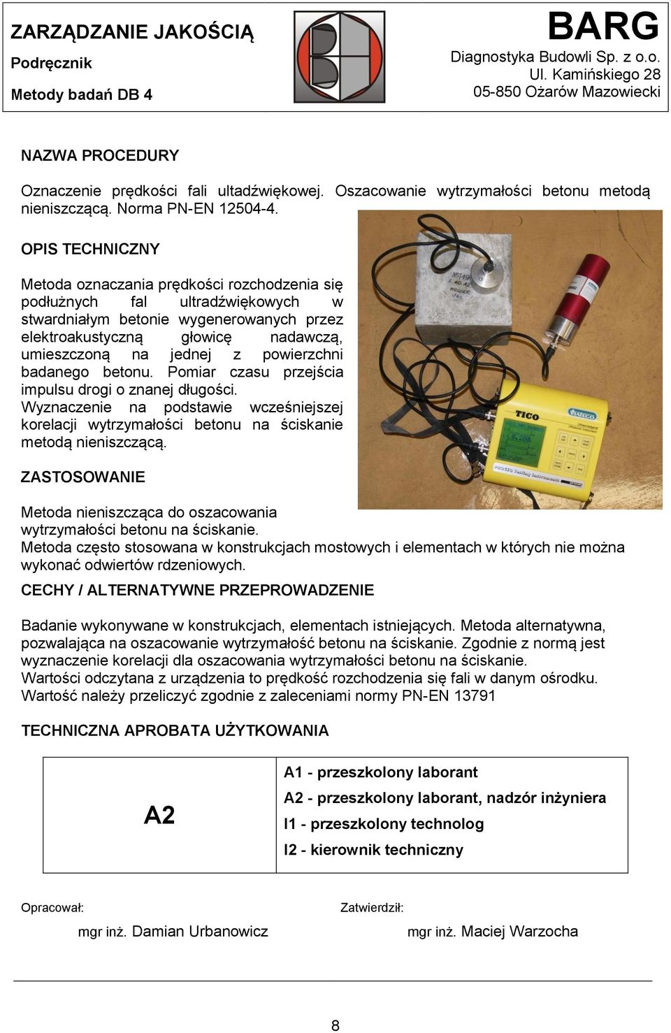 badanego betonu. Pomiar czasu przejścia impulsu drogi o znanej długości. Wyznaczenie na podstawie wcześniejszej korelacji wytrzymałości betonu na ściskanie metodą nieniszczącą.