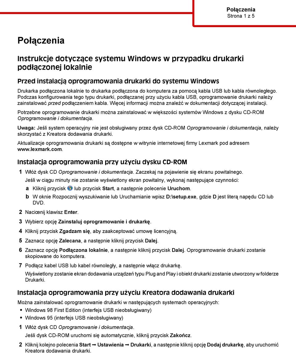 Podczas konfigurowania tego typu drukarki, podłączanej przy użyciu kabla USB, oprogramowanie drukarki należy zainstalować przed podłączeniem kabla.