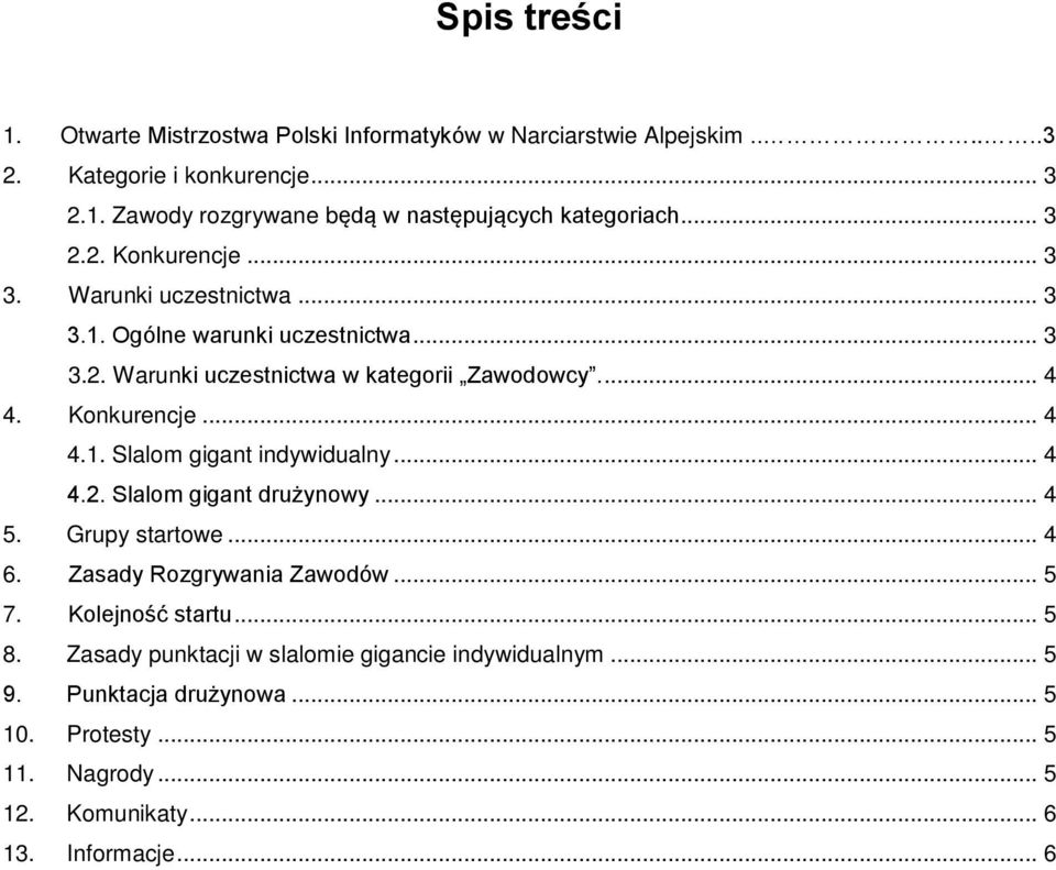 .. 4 4.2. Slalom gigant drużynowy... 4 5. Grupy startowe... 4 6. Zasady Rozgrywania Zawodów... 5 7. Kolejność startu... 5 8.